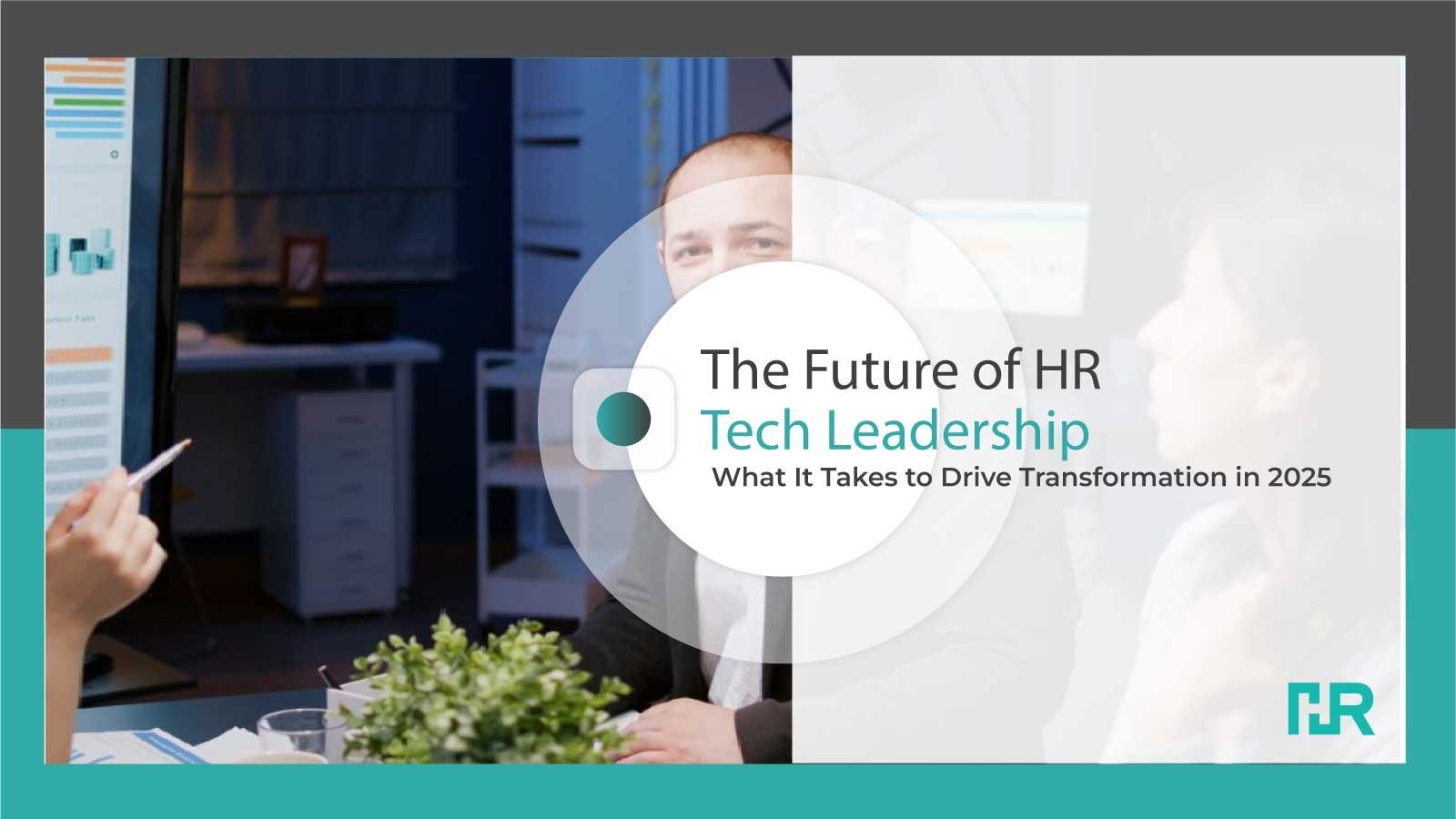 The Future of HR Tech Leadership: What It Takes to Drive Transformation in 2025