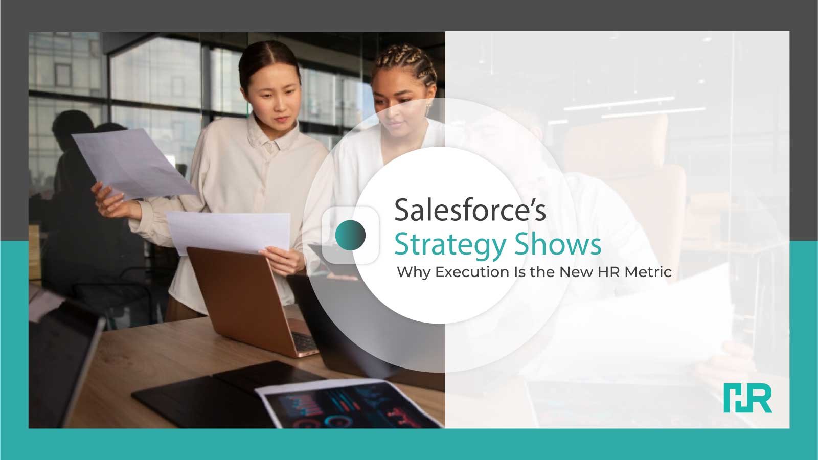 Salesforce’s Strategy Shows Why Execution Is the New HR Metric